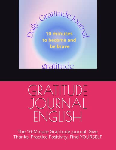 GRATITUDE JOURNAL ENGLISH: The 10-Minute Gratitude Journal: Give Thanks, Practice